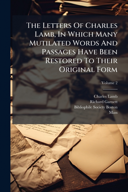 The Letters Of Charles Lamb, In Which Many Mutilated Words And Passages Have Been Restored To Their Original Form; Volume 2