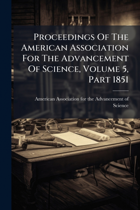 Proceedings Of The American Association For The Advancement Of Science, Volume 5, Part 1851