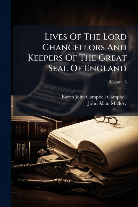 Lives Of The Lord Chancellors And Keepers Of The Great Seal Of England