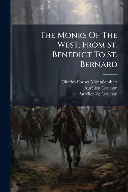 The Monks Of The West, From St. Benedict To St. Bernard