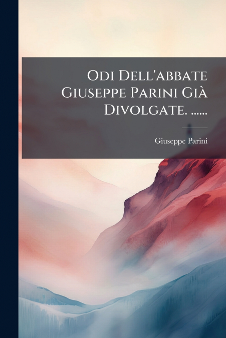 Odi Dell’abbate Giuseppe Parini Già Divolgate. ......