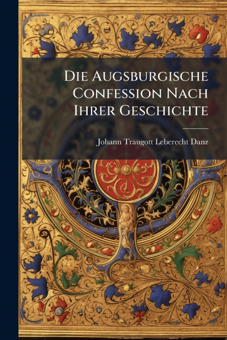 Die Augsburgische Confession Nach Ihrer Geschichte