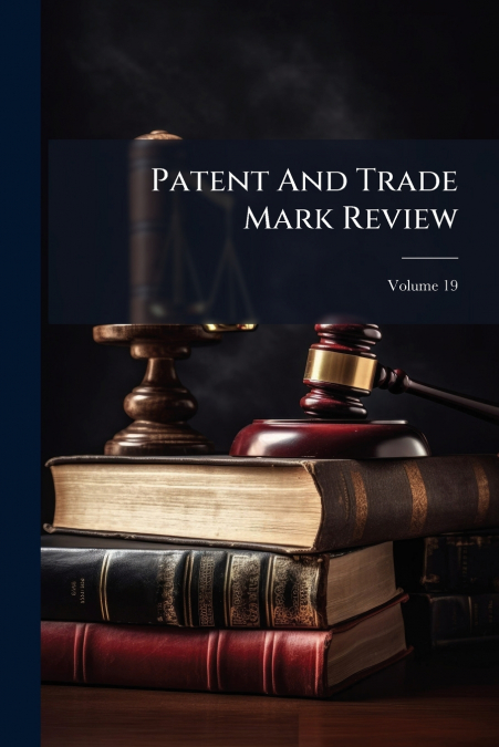 Patent And Trade Mark Review; Volume 19