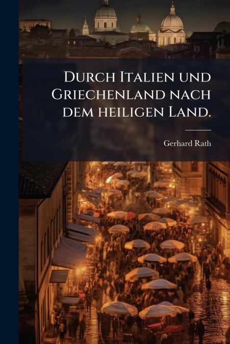 Durch Italien und Griechenland nach dem heiligen Land.