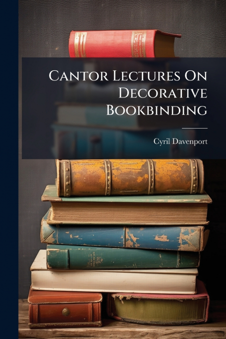Cantor Lectures On Decorative Bookbinding