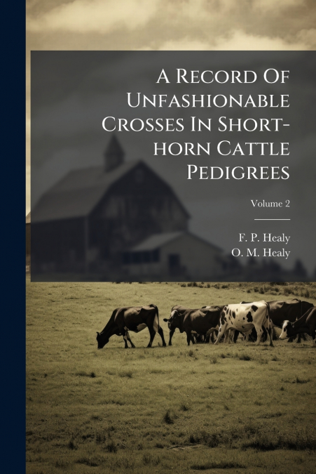 A Record Of Unfashionable Crosses In Short-horn Cattle Pedigrees; Volume 2