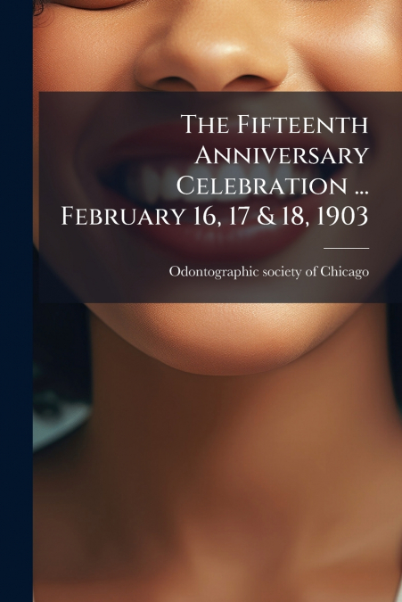 The Fifteenth Anniversary Celebration ... February 16, 17 & 18, 1903
