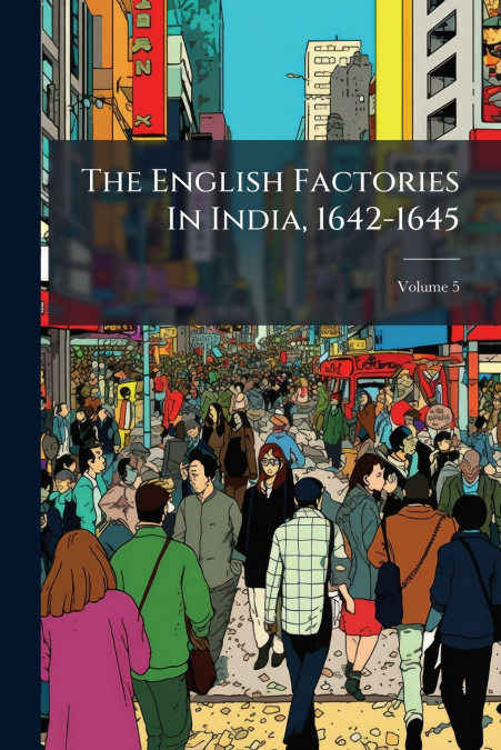 The English Factories In India, 1642-1645