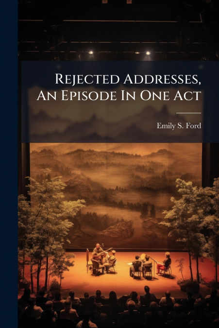 Rejected Addresses, An Episode In One Act