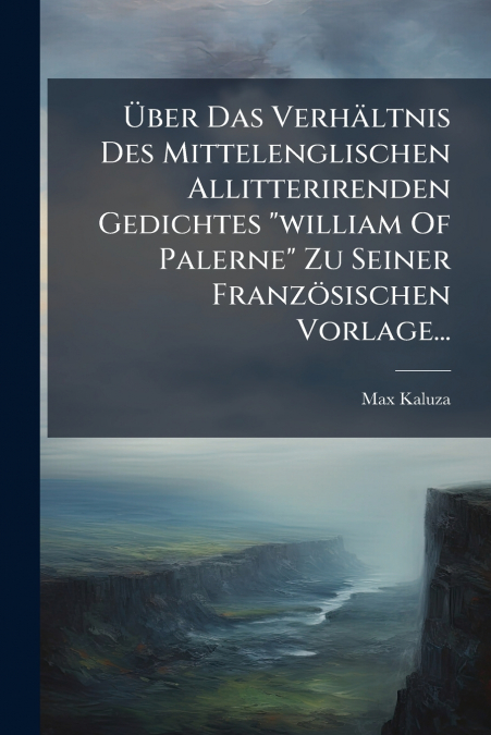 Über Das Verhältnis Des Mittelenglischen Allitterirenden Gedichtes 'william Of Palerne' Zu Seiner Französischen Vorlage...