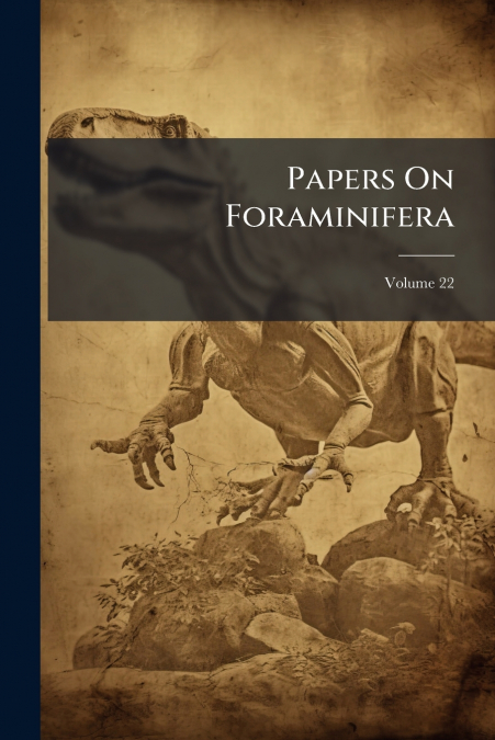 Papers On Foraminifera; Volume 22