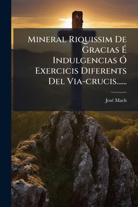 Mineral Riquissim De Gracias É Indulgencias Ó Exercicis Diferents Del Via-crucis......