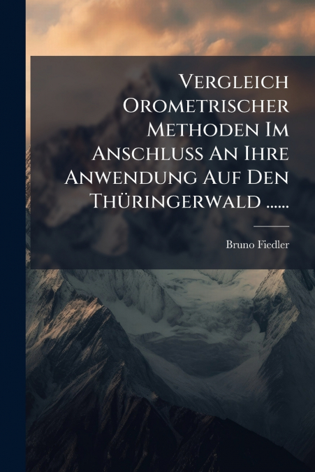 Vergleich Orometrischer Methoden Im Anschluss An Ihre Anwendung Auf Den Thüringerwald ......