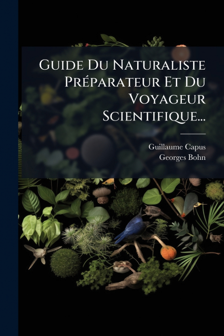 Guide Du Naturaliste Préparateur Et Du Voyageur Scientifique...