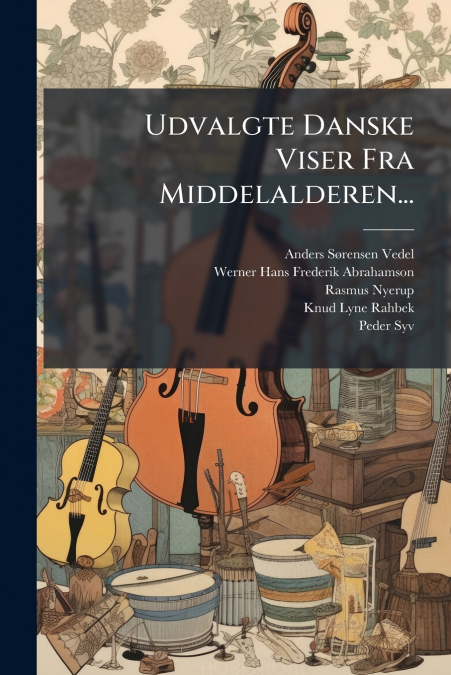 Udvalgte Danske Viser Fra Middelalderen...