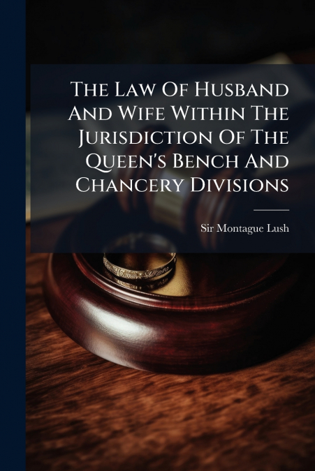 The Law Of Husband And Wife Within The Jurisdiction Of The Queen’s Bench And Chancery Divisions