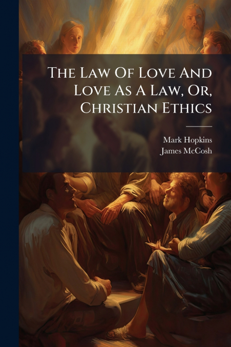 The Law Of Love And Love As A Law, Or, Christian Ethics