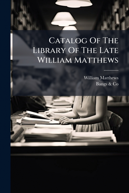 Catalog Of The Library Of The Late William Matthews