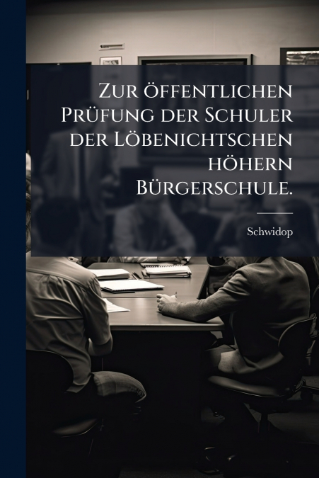 Zur öffentlichen Prüfung der Schuler der Löbenichtschen höhern Bürgerschule.
