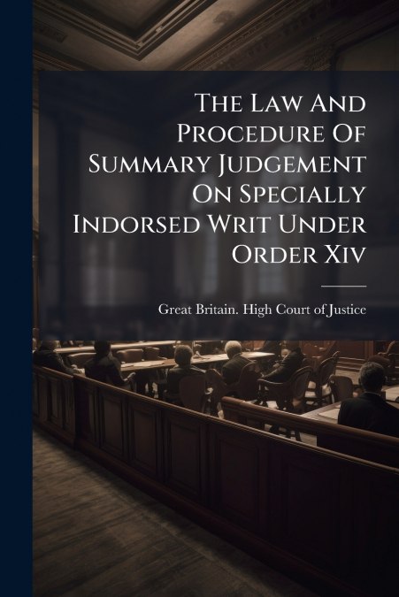 The Law And Procedure Of Summary Judgement On Specially Indorsed Writ Under Order Xiv