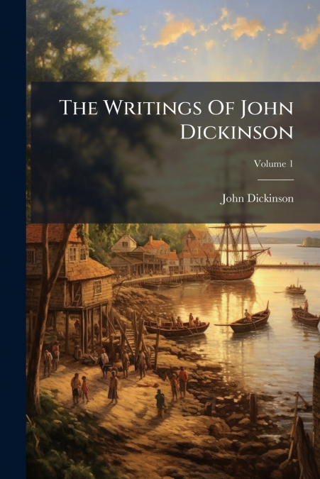 The Writings Of John Dickinson