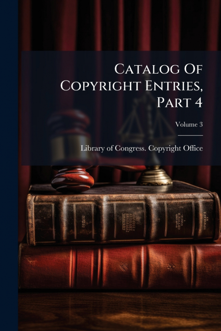 Catalog Of Copyright Entries, Part 4; Volume 3