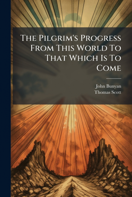 The Pilgrim’s Progress From This World To That Which Is To Come