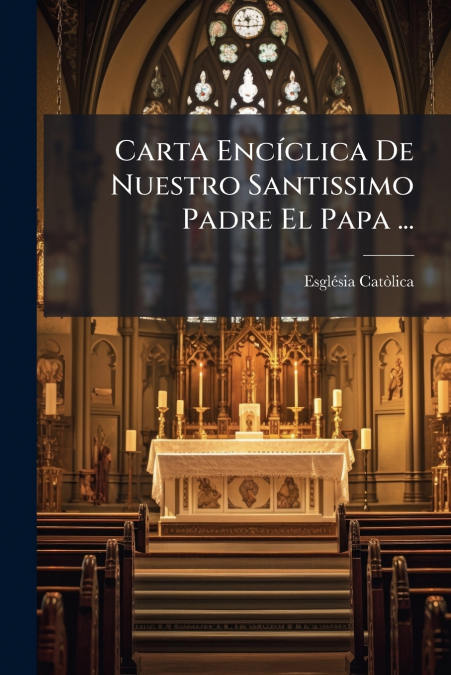 Carta Encíclica De Nuestro Santissimo Padre El Papa ...