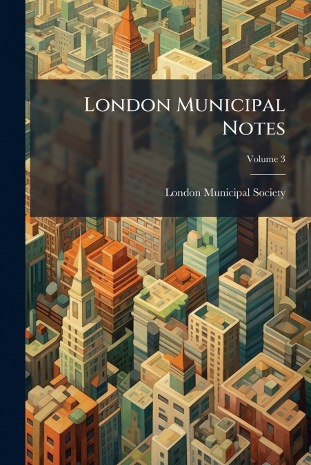London Municipal Notes; Volume 3