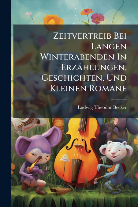 Zeitvertreib Bei Langen Winterabenden In Erzählungen, Geschichten, Und Kleinen Romane
