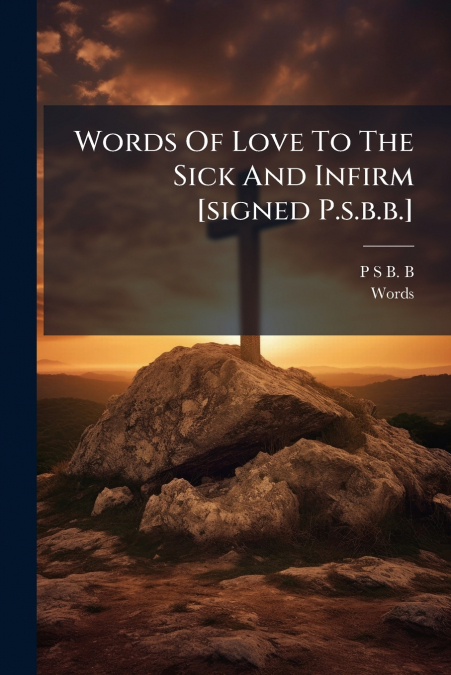 Words Of Love To The Sick And Infirm [signed P.s.b.b.]