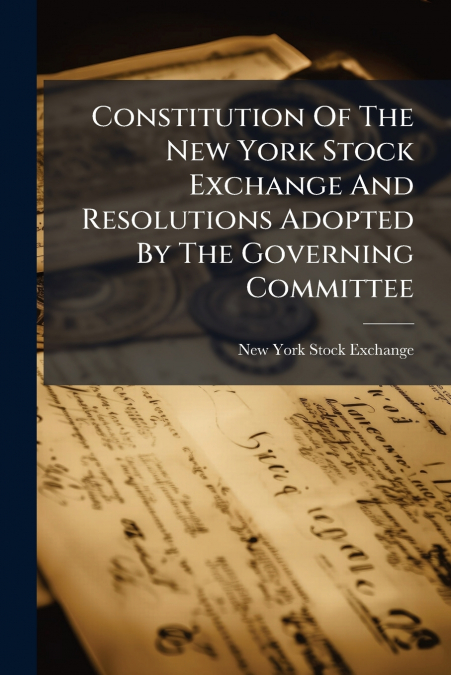 Constitution Of The New York Stock Exchange And Resolutions Adopted By The Governing Committee