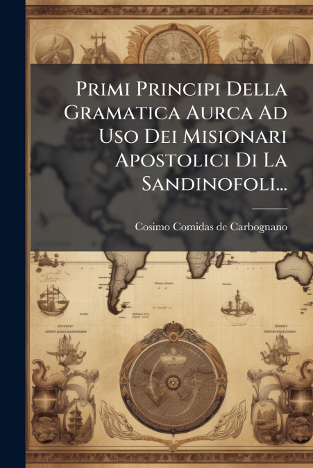Primi Principi Della Gramatica Aurca Ad Uso Dei Misionari Apostolici Di La Sandinofoli...