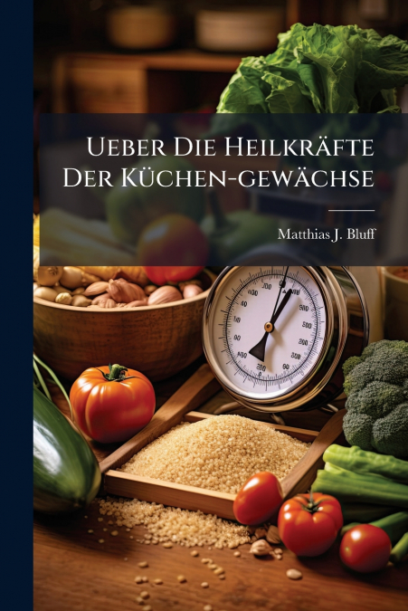 Ueber Die Heilkräfte Der Küchen-gewächse