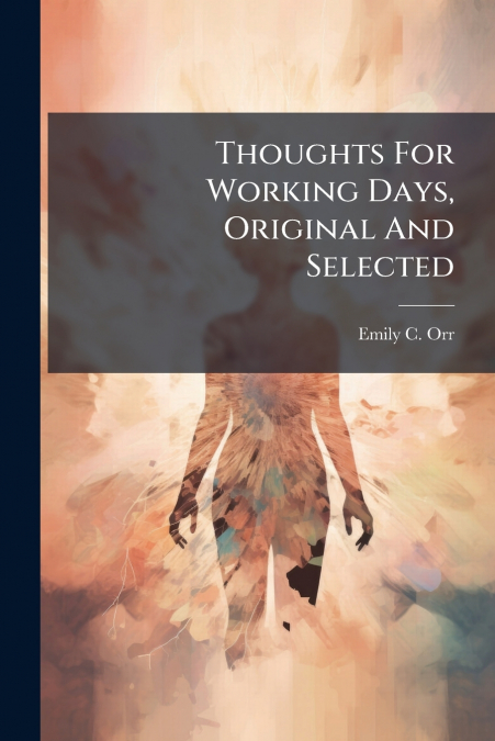 Thoughts For Working Days, Original And Selected