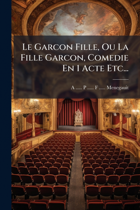 Le Garcon Fille, Ou La Fille Garcon, Comedie En 1 Acte Etc...