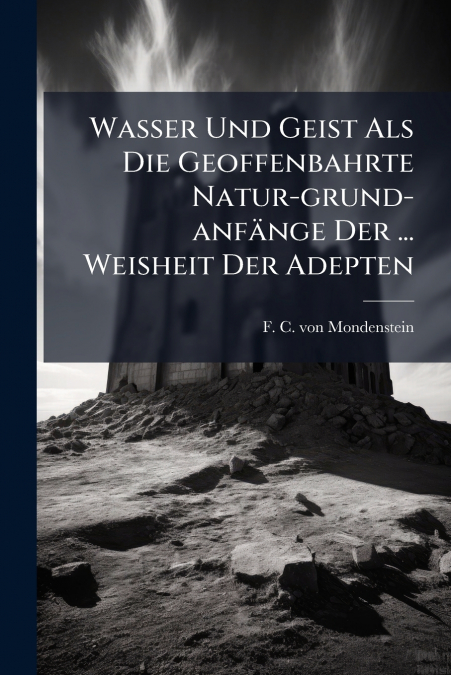 Wasser Und Geist Als Die Geoffenbahrte Natur-grund-anfänge Der ... Weisheit Der Adepten