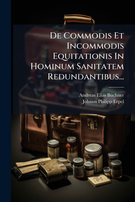 De Commodis Et Incommodis Equitationis In Hominum Sanitatem Redundantibus...
