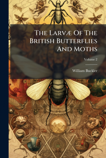 The Larvæ Of The British Butterflies And Moths; Volume 2