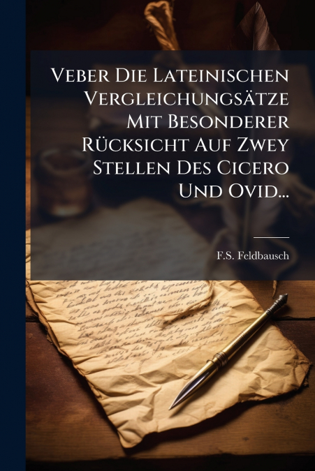 Veber Die Lateinischen Vergleichungsätze Mit Besonderer Rücksicht Auf Zwey Stellen Des Cicero Und Ovid...