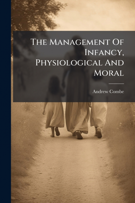 The Management Of Infancy, Physiological And Moral