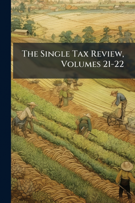 The Single Tax Review, Volumes 21-22