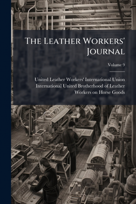 The Leather Workers’ Journal; Volume 9