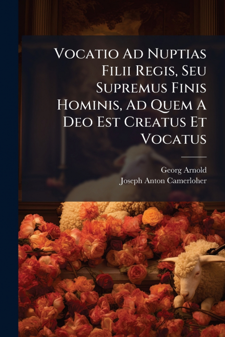 Vocatio Ad Nuptias Filii Regis, Seu Supremus Finis Hominis, Ad Quem A Deo Est Creatus Et Vocatus