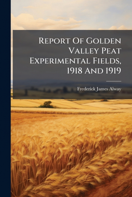 Report Of Golden Valley Peat Experimental Fields, 1918 And 1919