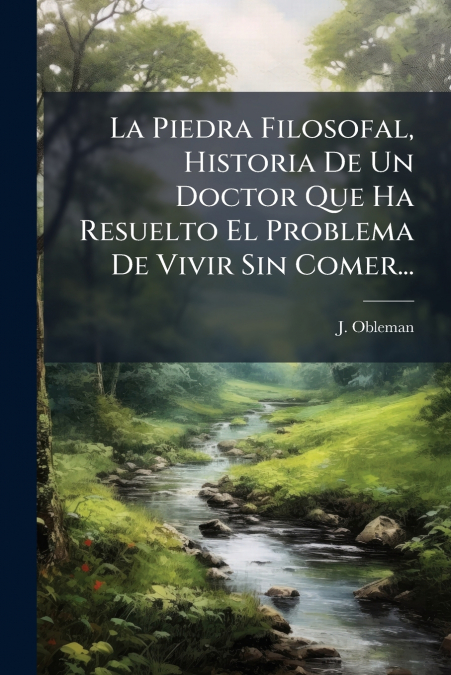La Piedra Filosofal, Historia De Un Doctor Que Ha Resuelto El Problema De Vivir Sin Comer...