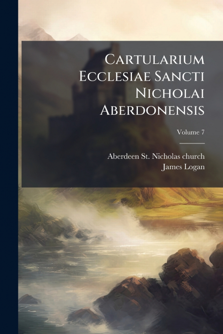 Cartularium Ecclesiae Sancti Nicholai Aberdonensis; Volume 7