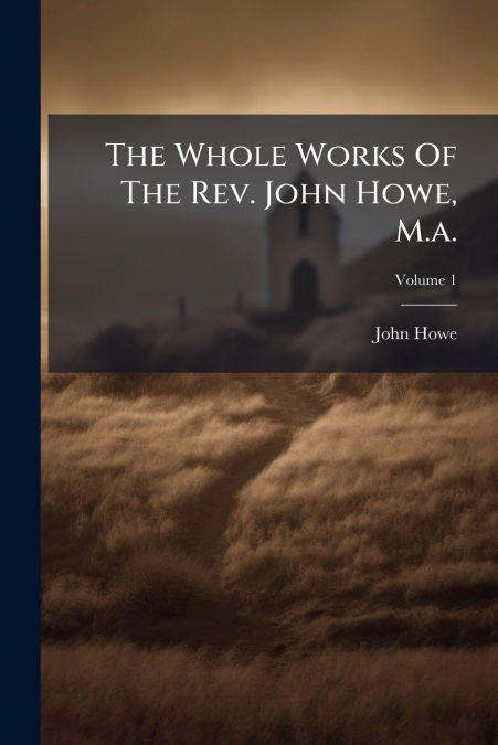 The Whole Works Of The Rev. John Howe, M.a.