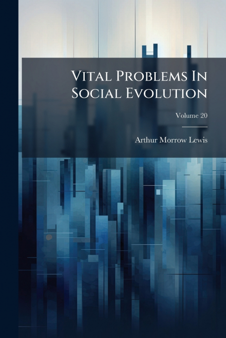 Vital Problems In Social Evolution; Volume 20