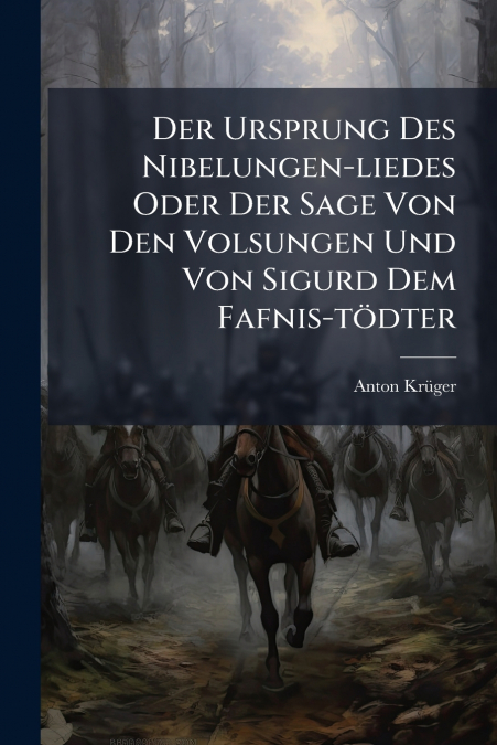 Der Ursprung Des Nibelungen-liedes Oder Der Sage Von Den Volsungen Und Von Sigurd Dem Fafnis-tödter